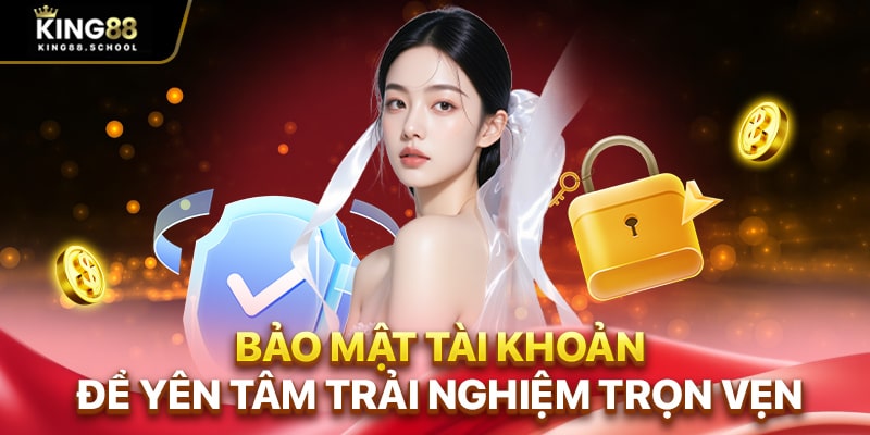 Đăng Nhập King88 Cực Nhanh – Giải Đáp Sự Cố Thường Gặp 3 Bảo mật tài khoản để yên tâm trải nghiệm trọn vẹn
