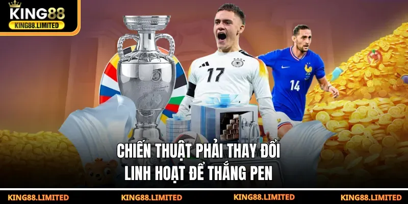 Chiến thuật phải thay đổi linh hoạt để thắng pen