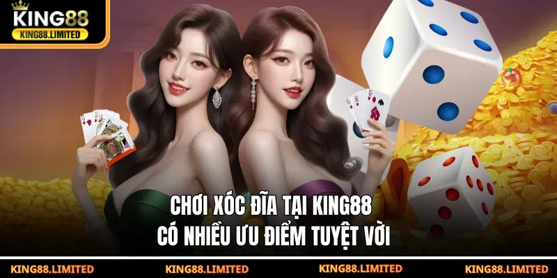 Chơi xóc đĩa tại KING88 có nhiều ưu điểm tuyệt vời