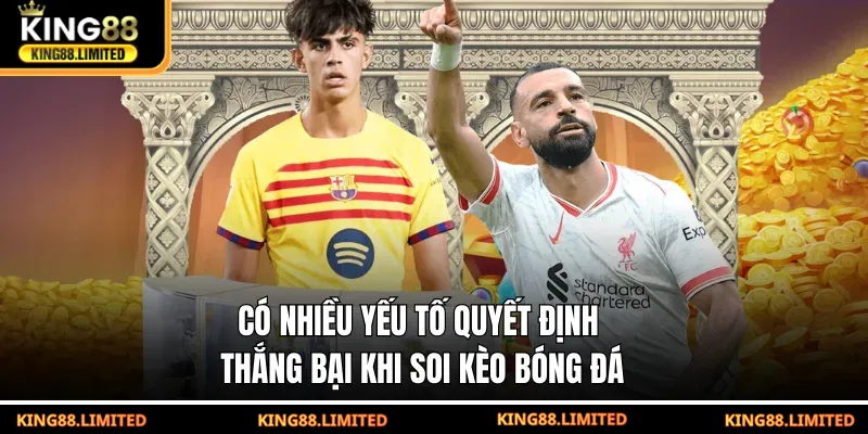 Soi Kèo Bóng Đá - Phân Tích Chuẩn, Thắng Lớn Cùng KING88 Có nhiều yếu tố quyết định thắng bại khi soi kèo bóng đá