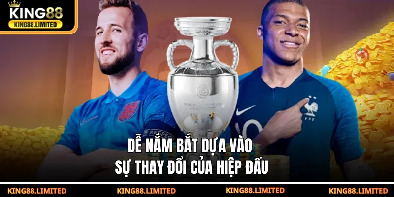 Dễ nắm bắt dựa vào sự thay đổi của hiệp đấu