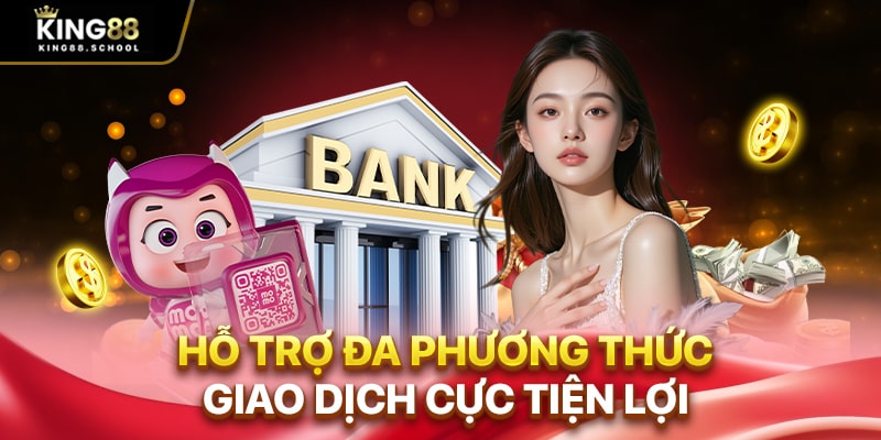 Nạp Tiền King88 Qua 3+ Phương Thức Phổ Biến, Gọn Lẹ 2 Hỗ trợ đa phương thức giao dịch cực tiện lợi