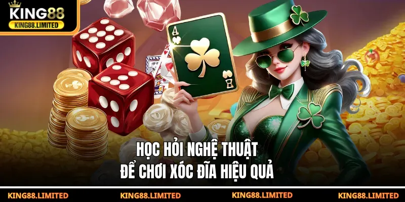 Học hỏi nghệ thuật để chơi xóc đĩa hiệu quả