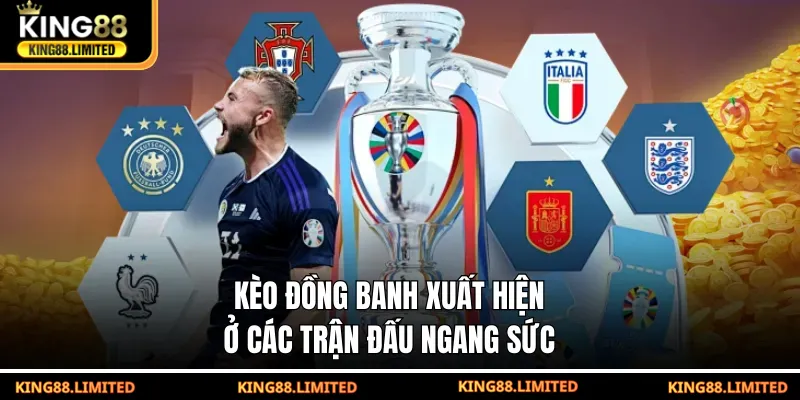 Kèo đồng banh xuất hiện ở các trận đấu ngang sức