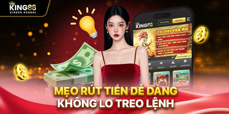 Rút Tiền King88 – Trải Nghiệm Chơi Thật, Đổi Thưởng Thật 3 Mẹo rút tiền King88 dễ dàng, không lo treo lệnh