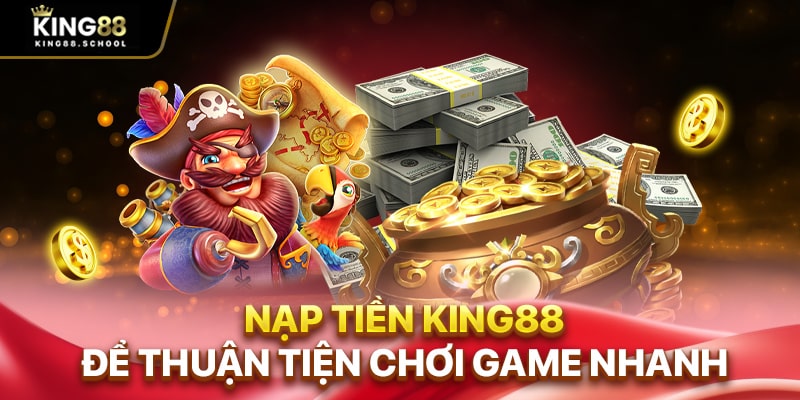 Nạp Tiền King88 Qua 3+ Phương Thức Phổ Biến, Gọn Lẹ 1 Nạp tiền King88 để thuận tiện chơi game nhanh