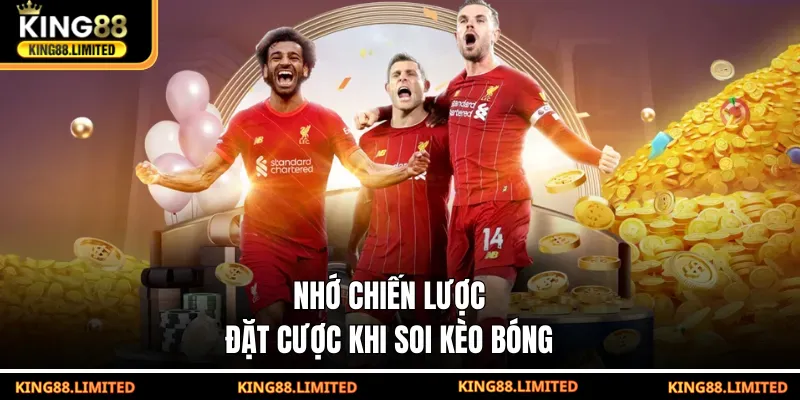 Soi Kèo Bóng Đá - Phân Tích Chuẩn, Thắng Lớn Cùng KING88 Nhớ chiến lược đặt cược khi soi kèo bóng