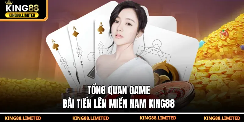 Tiến Lên Miền Nam KING88 - Cách Chơi Chuẩn Và Bí Quyết Thắng Lớn Tổng quan game bài Tiến Lên Miền Nam KING88