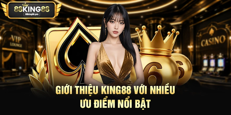 Giới Thiệu King88 - Khám Phá Thế Giới Giải Trí Online Đa Dạng 1 Giới thiệu King88 với nhiều ưu điểm nổi bật