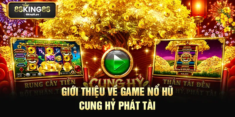 Giới thiệu về game nổ hũ Cung Hỷ Phát Tài