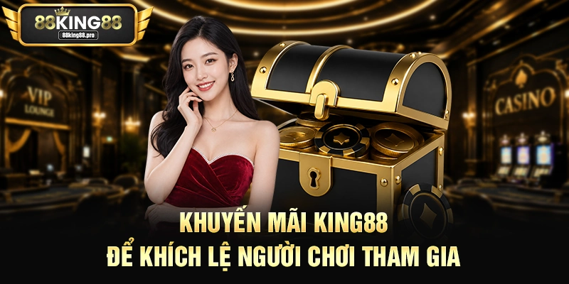 Khuyến mãi King88 để khích lệ người chơi tham gia