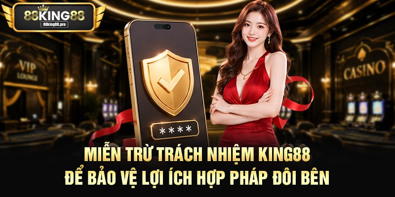 Miễn trừ trách nhiệm King88 để bảo vệ lợi ích hợp pháp đôi bên