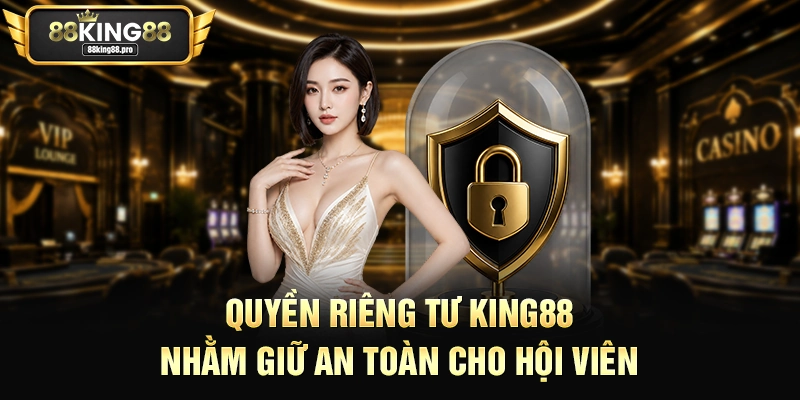 Quyền Riêng Tư – Bảo Vệ Lợi Ích Tối Đa Cho Hội Viên King88 1 Quyền riêng tư King88 nhằm giữ an toàn cho hội viên
