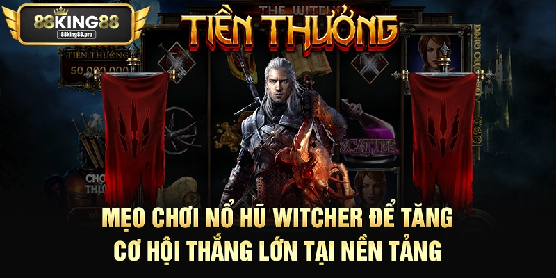 Nổ Hũ Witcher King88 – Cơ Hội Thắng Lớn Cùng Cao Thủ 2 Mẹo chơi nổ hũ witcher để tăng cơ hội thắng lớn tại nền tảng
