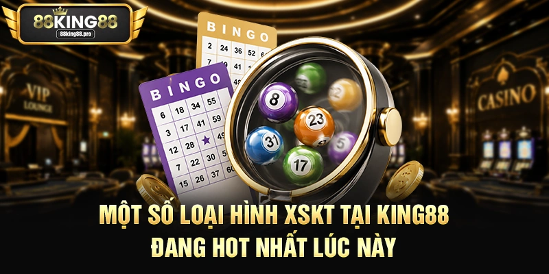 Một số loại hình XSKT tại King88 đang hot nhất lúc này
