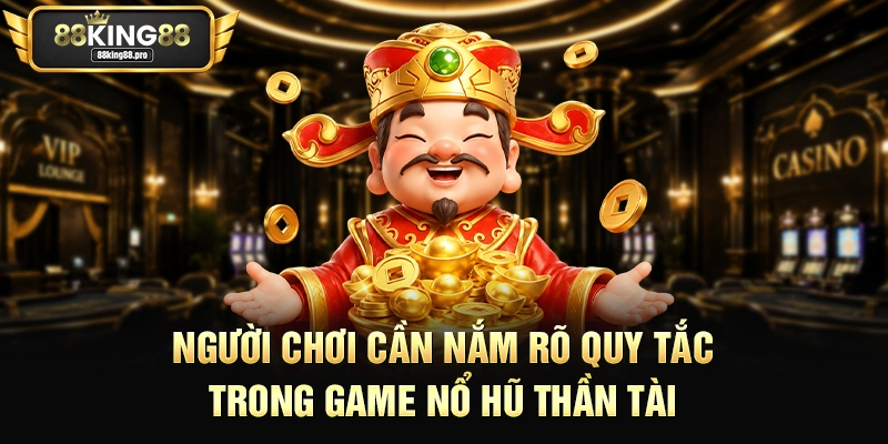 Người chơi cần nắm rõ quy tắc trong game nổ hũ Thần Tài