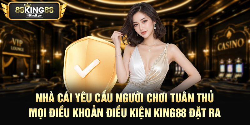 Nhà cái yêu cầu người chơi tuân thủ mọi điều khoản điều kiện King88 đặt ra