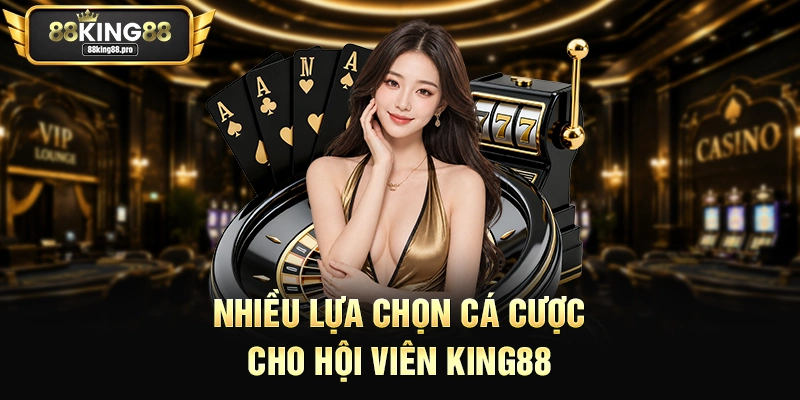 Giới Thiệu King88 - Khám Phá Thế Giới Giải Trí Online Đa Dạng 2 Nhiều lựa chọn cá cược cho hội viên King88