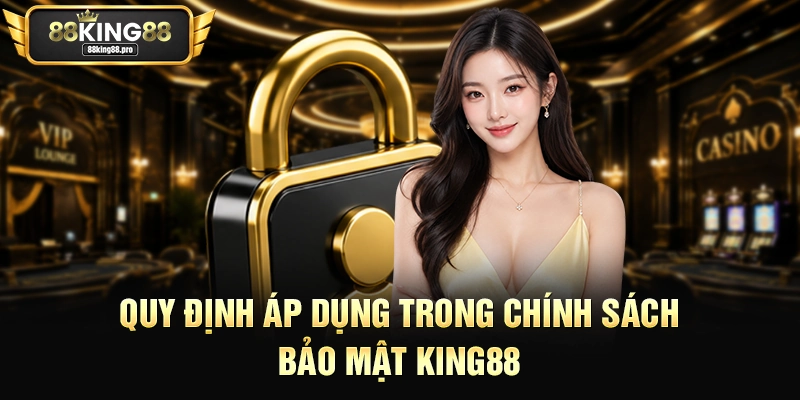 Quy định áp dụng trong chính sách bảo mật King88