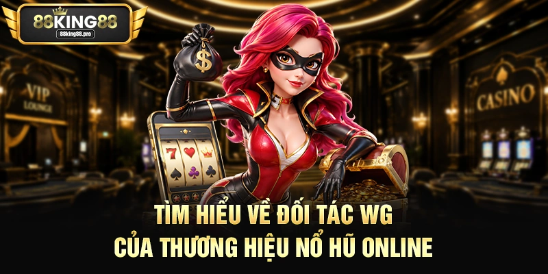 Tìm hiểu về đối tác WG của thương hiệu nổ hũ online