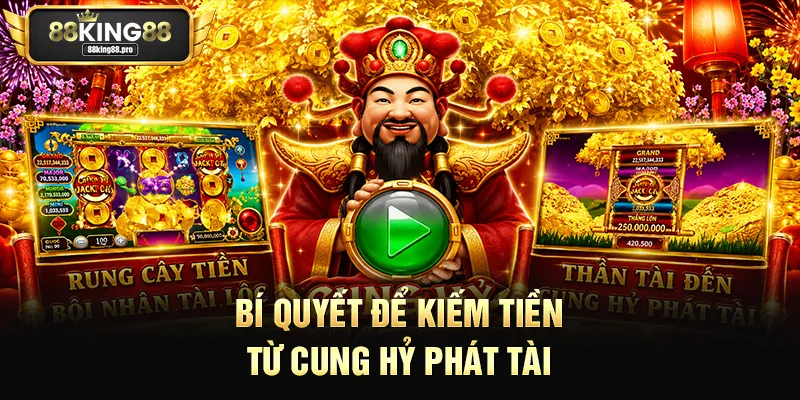 Bí quyết để kiếm tiền từ Cung Hỷ Phát Tài