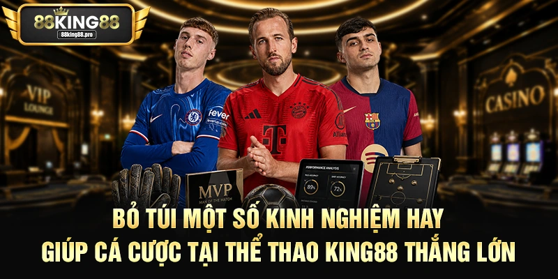Bỏ túi một số kinh nghiệm hay giúp cá cược tại thể thao King88 thắng lớn