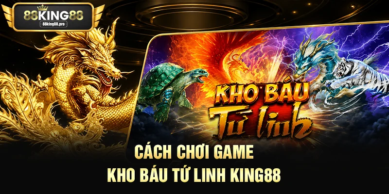 Cách chơi game Kho Báu Tứ Linh King88