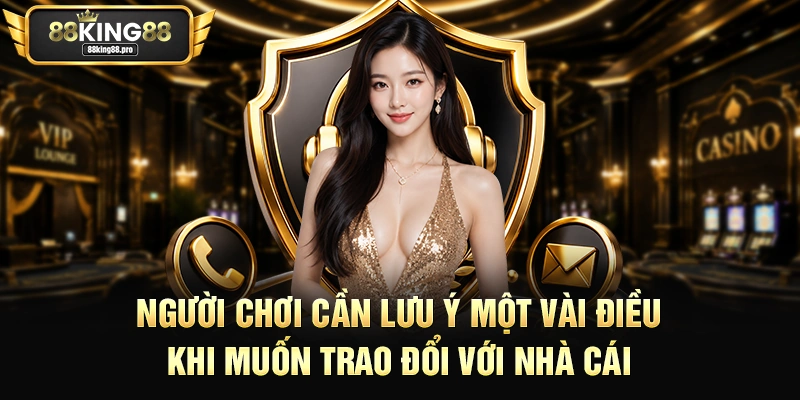 Liên Hệ King88 – Hỗ Trợ Tức Thì Để Giải Quyết Mọi Vấn Đề 3 Người chơi cần lưu ý một vài điều khi muốn trao đổi với nhà cái