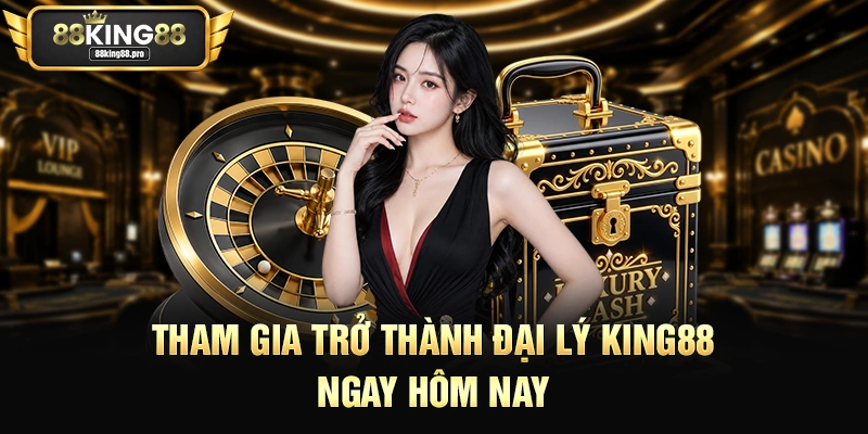 Tham gia trở thành đại lý King88 ngay hôm nay